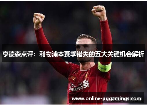 亨德森点评：利物浦本赛季错失的五大关键机会解析