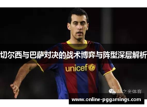 切尔西与巴萨对决的战术博弈与阵型深层解析