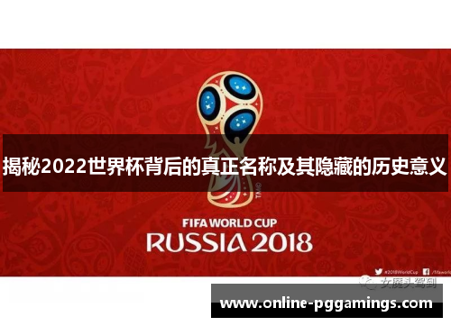 揭秘2022世界杯背后的真正名称及其隐藏的历史意义 揭秘2022世界杯背后的真正名称及其隐藏的历史意义
