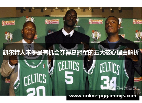 凯尔特人本季最有机会夺得总冠军的五大核心理由解析