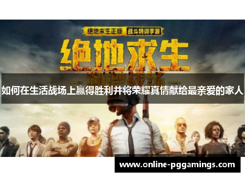 如何在生活战场上赢得胜利并将荣耀真情献给最亲爱的家人