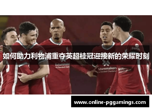 如何助力利物浦重夺英超桂冠迎接新的荣耀时刻