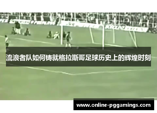 流浪者队如何铸就格拉斯哥足球历史上的辉煌时刻