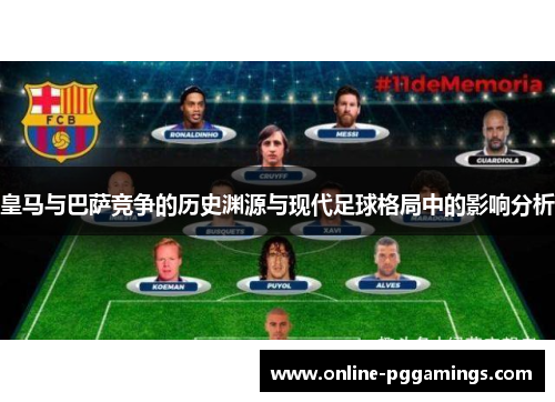 皇马与巴萨竞争的历史渊源与现代足球格局中的影响分析